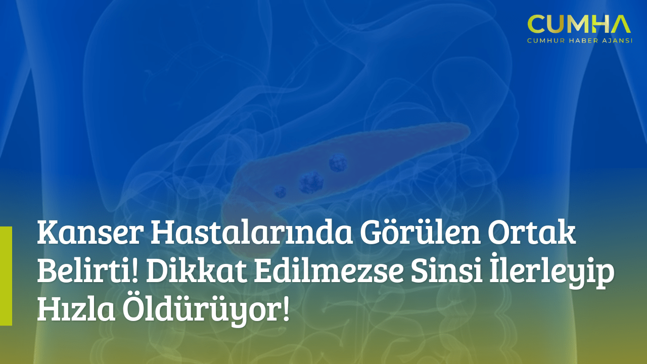 Kanser Hastalarında Görülen Ortak Belirti! Dikkat Edilmezse Sinsi İlerleyip Hızla Öldürüyor!
