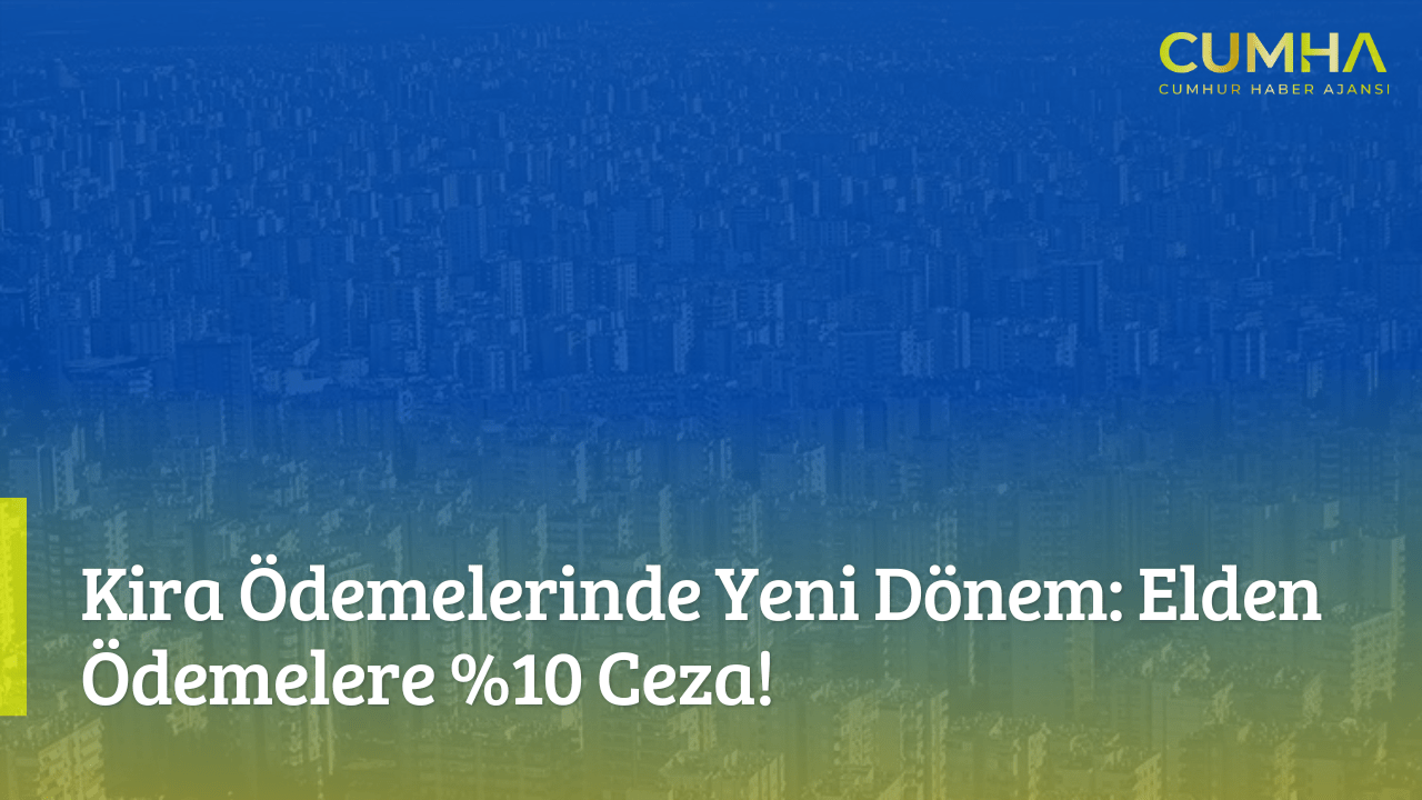 Kira Ödemelerinde Yeni Dönem: Elden Ödemelere %10 Ceza!
