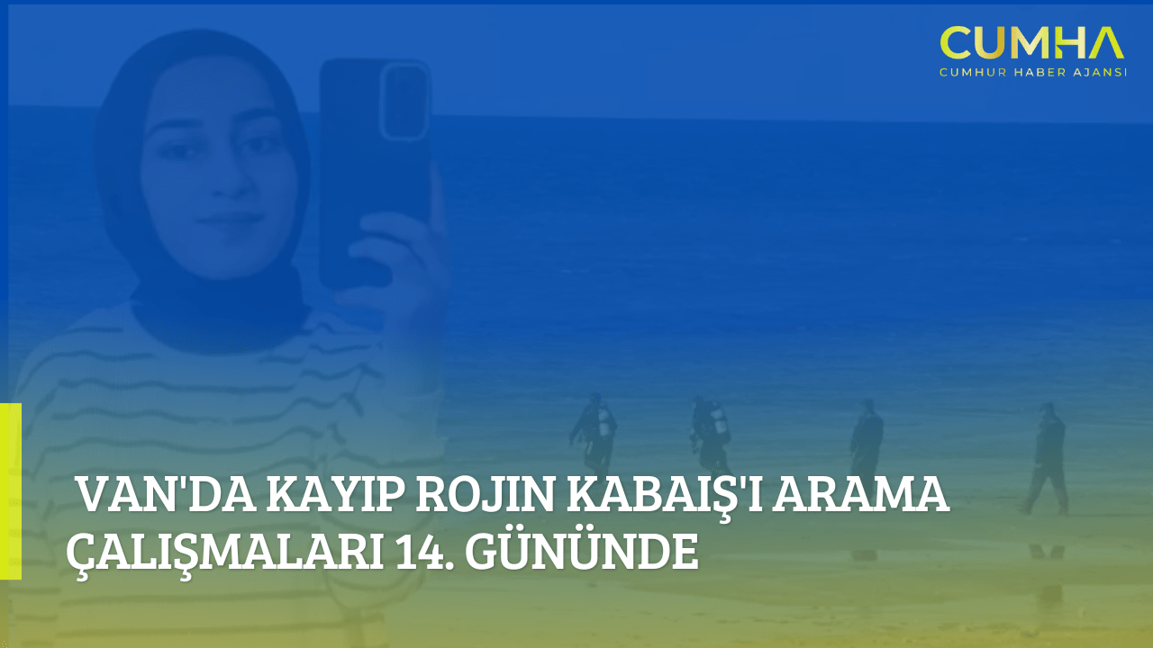 Van'da Kayıp Rojin Kabaiş'i Arama Çalışmaları 14. Gününde