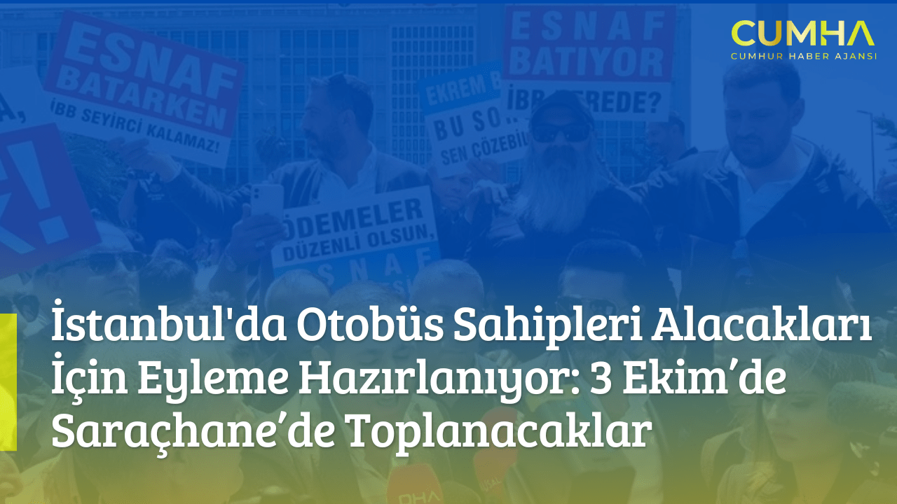 İstanbul'da Otobüs Sahipleri Alacakları İçin Eyleme Hazırlanıyor: 3 Ekim’de Saraçhane’de Toplanacaklar