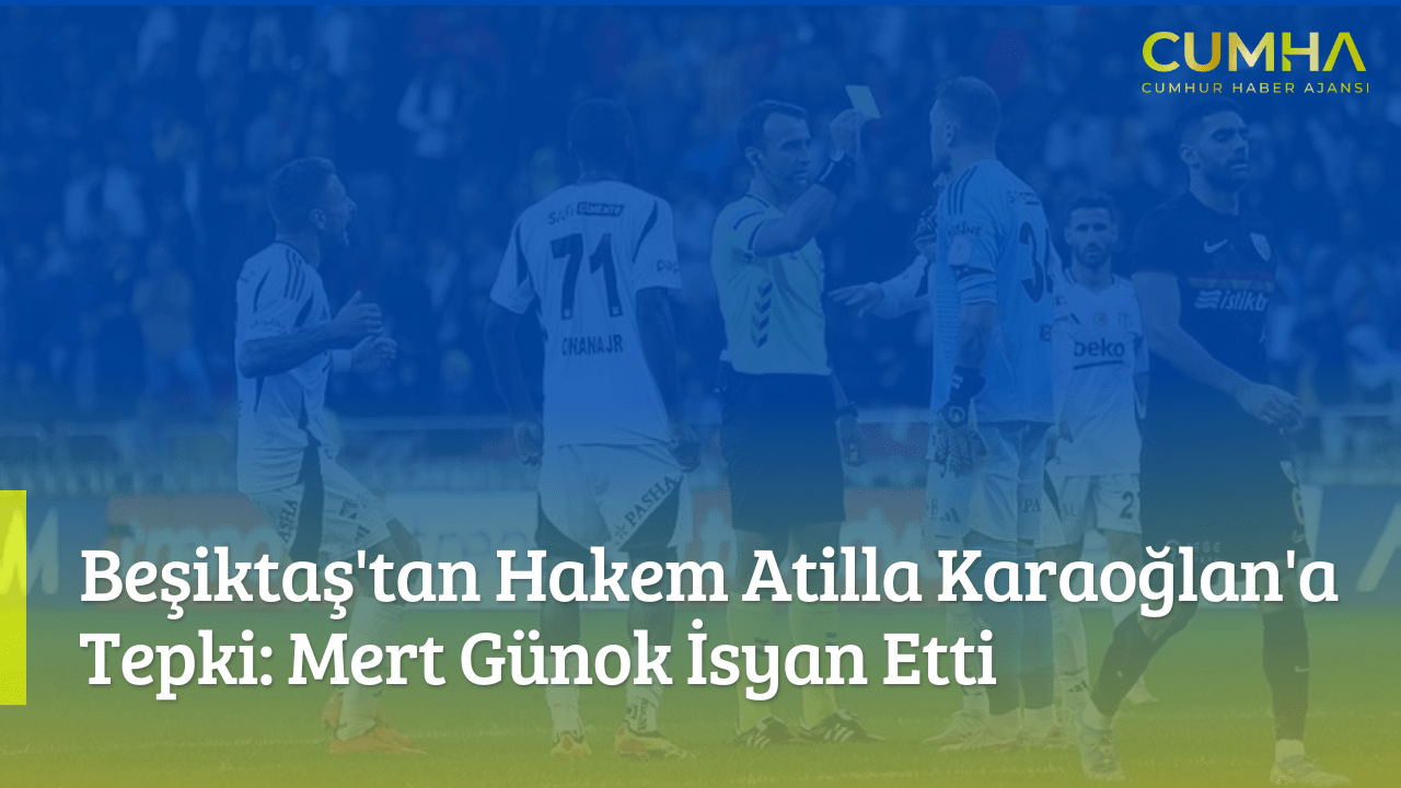 Beşiktaş'tan Hakem Atilla Karaoğlan'a Tepki: Mert Günok İsyan Etti