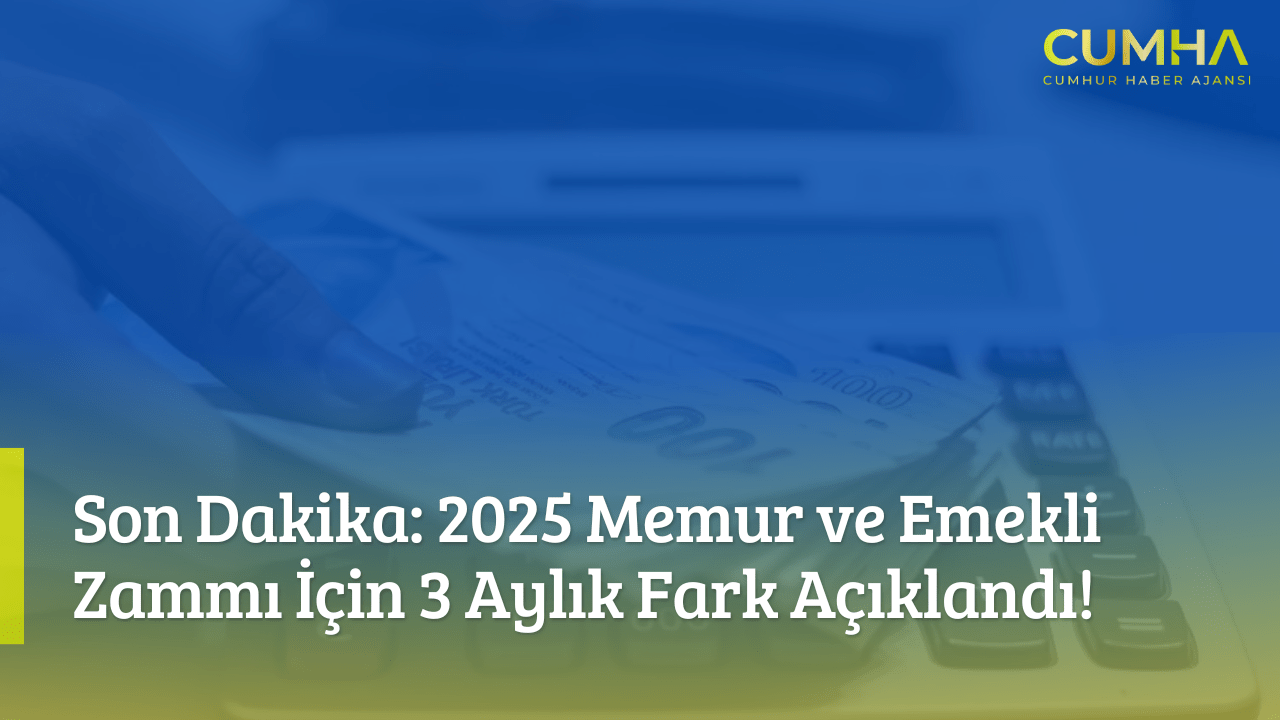 Son Dakika: 2025 Memur ve Emekli Zammı İçin 3 Aylık Fark Açıklandı!