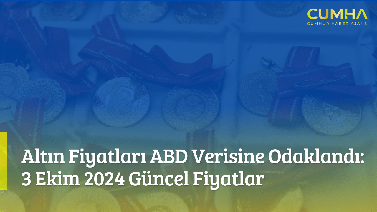 Altın Fiyatları ABD Verisine Odaklandı: 3 Ekim 2024 Güncel Fiyatlar