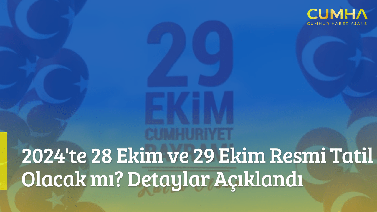 2024'te 28 Ekim ve 29 Ekim Resmi Tatil Olacak mı? Detaylar Açıklandı