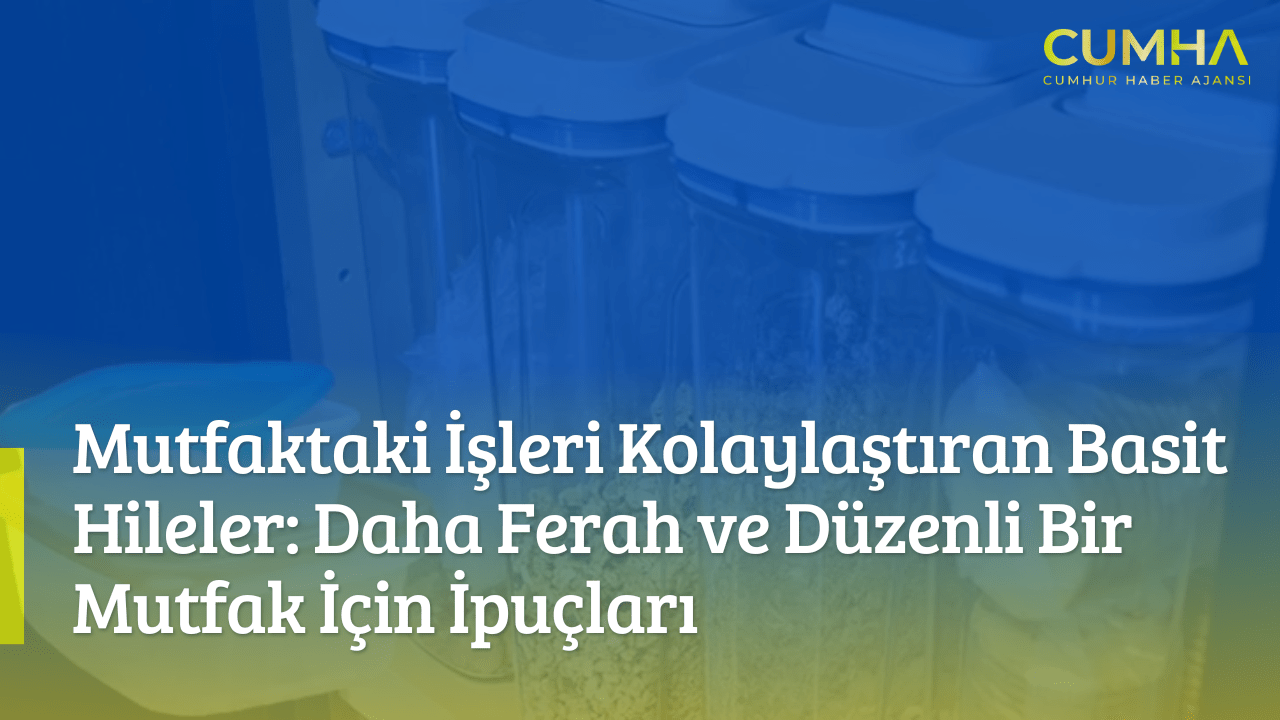 Mutfaktaki İşleri Kolaylaştıran Basit Hileler: Daha Ferah ve Düzenli Bir Mutfak İçin İpuçları