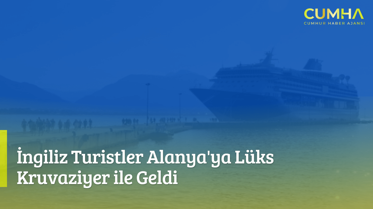 İngiliz Turistler Alanya'ya Lüks Kruvaziyer ile Geldi