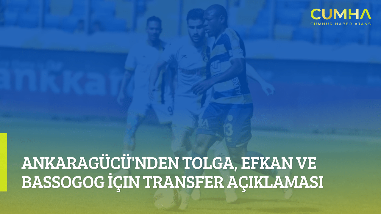 Ankaragücü'nden Tolga, Efkan ve Bassogog İçin Transfer Açıklaması