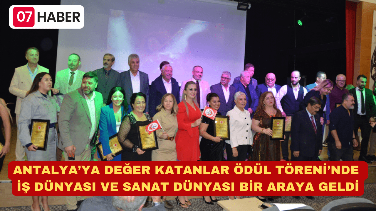 ANTALYA’YA DEĞER KATANLAR ÖDÜL TÖRENİ’NDE İŞ DÜNYASI VE SANAT DÜNYASI BİR ARAYA GELDİ