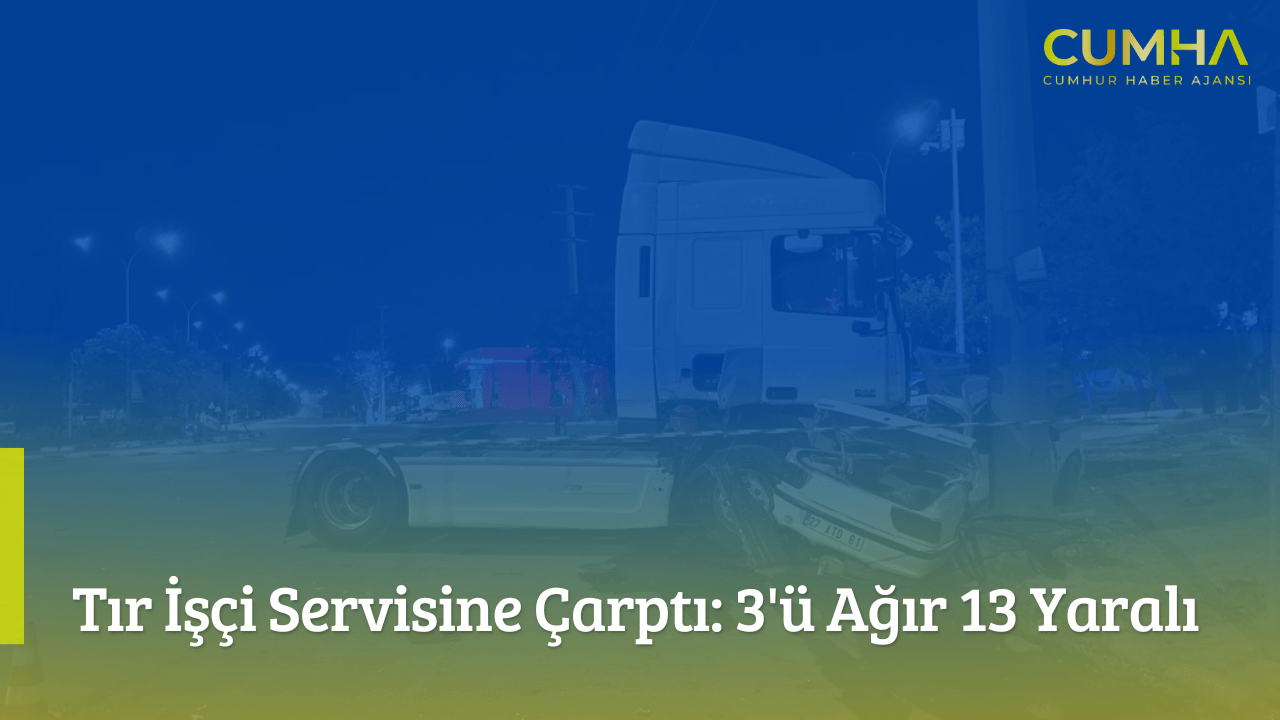 Tır İşçi Servisine Çarptı: 3'ü Ağır 13 Yaralı