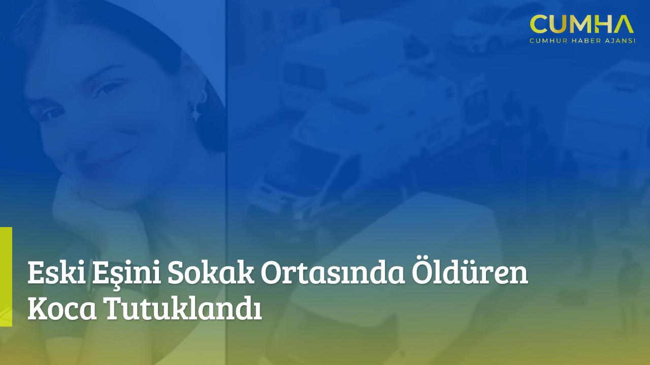 Eski Eşini Sokak Ortasında Öldüren Koca Tutuklandı