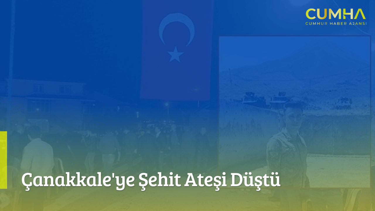 Çanakkale'ye Şehit Ateşi Düştü
