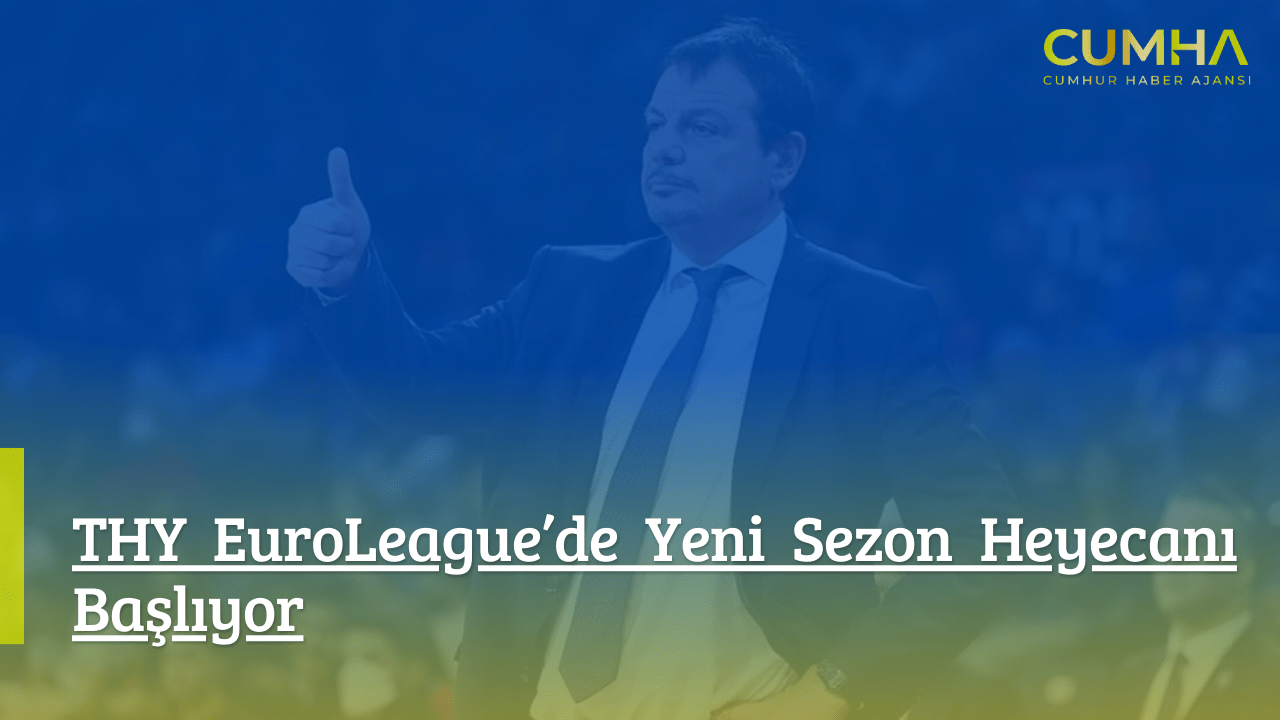 THY EuroLeague’de Yeni Sezon Heyecanı Başlıyor