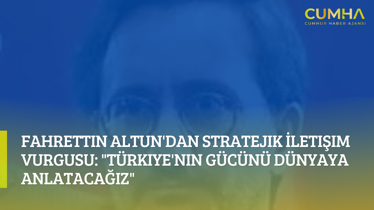 Fahrettin Altun'dan Stratejik İletişim Vurgusu: "Türkiye'nin Gücünü Dünyaya Anlatacağız"
