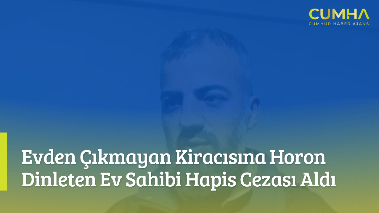Evden Çıkmayan Kiracısına Horon Dinleten Ev Sahibi Hapis Cezası Aldı