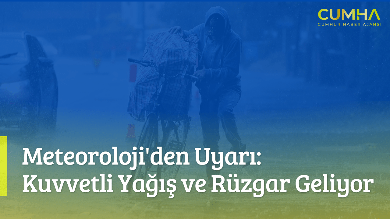 Meteoroloji'den Uyarı: Kuvvetli Yağış ve Rüzgar Geliyor