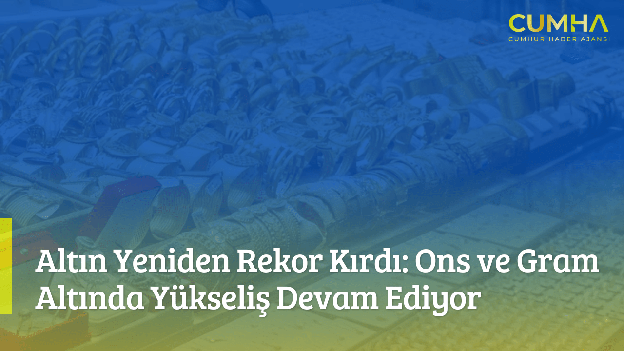 Altın Yeniden Rekor Kırdı: Ons ve Gram Altında Yükseliş Devam Ediyor