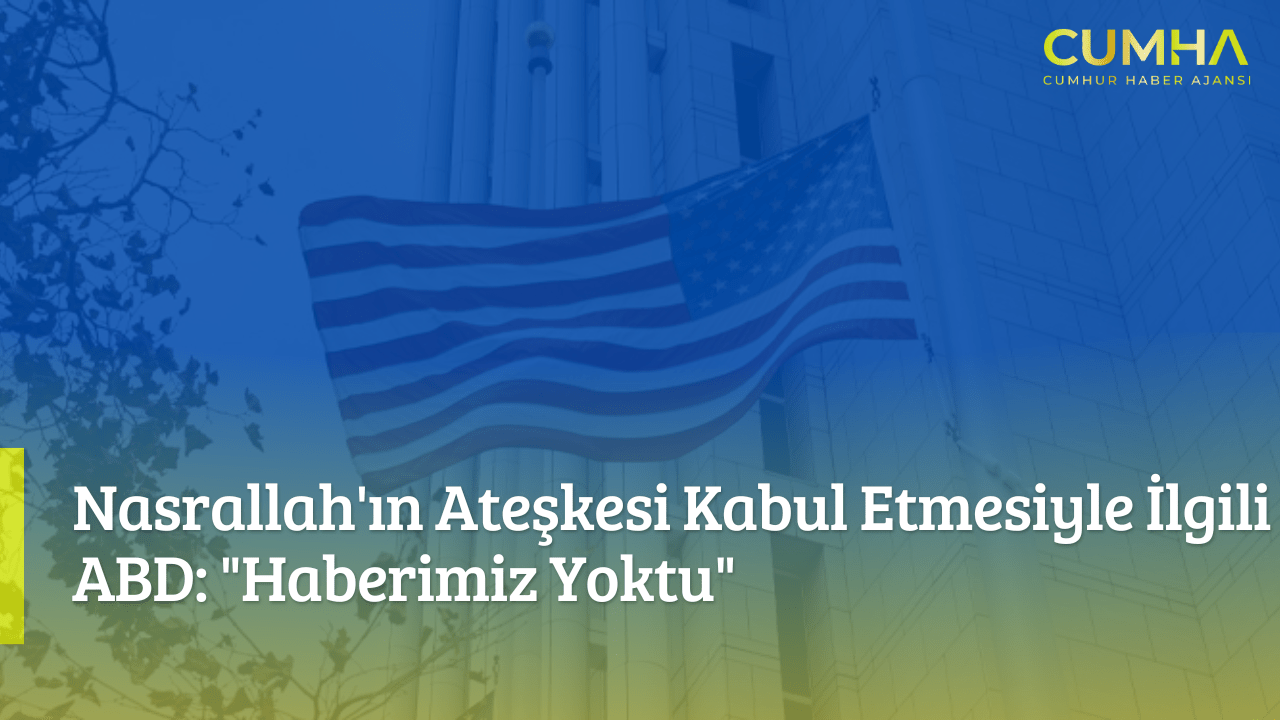 Nasrallah'ın Ateşkesi Kabul Etmesiyle İlgili ABD: "Haberimiz Yoktu"