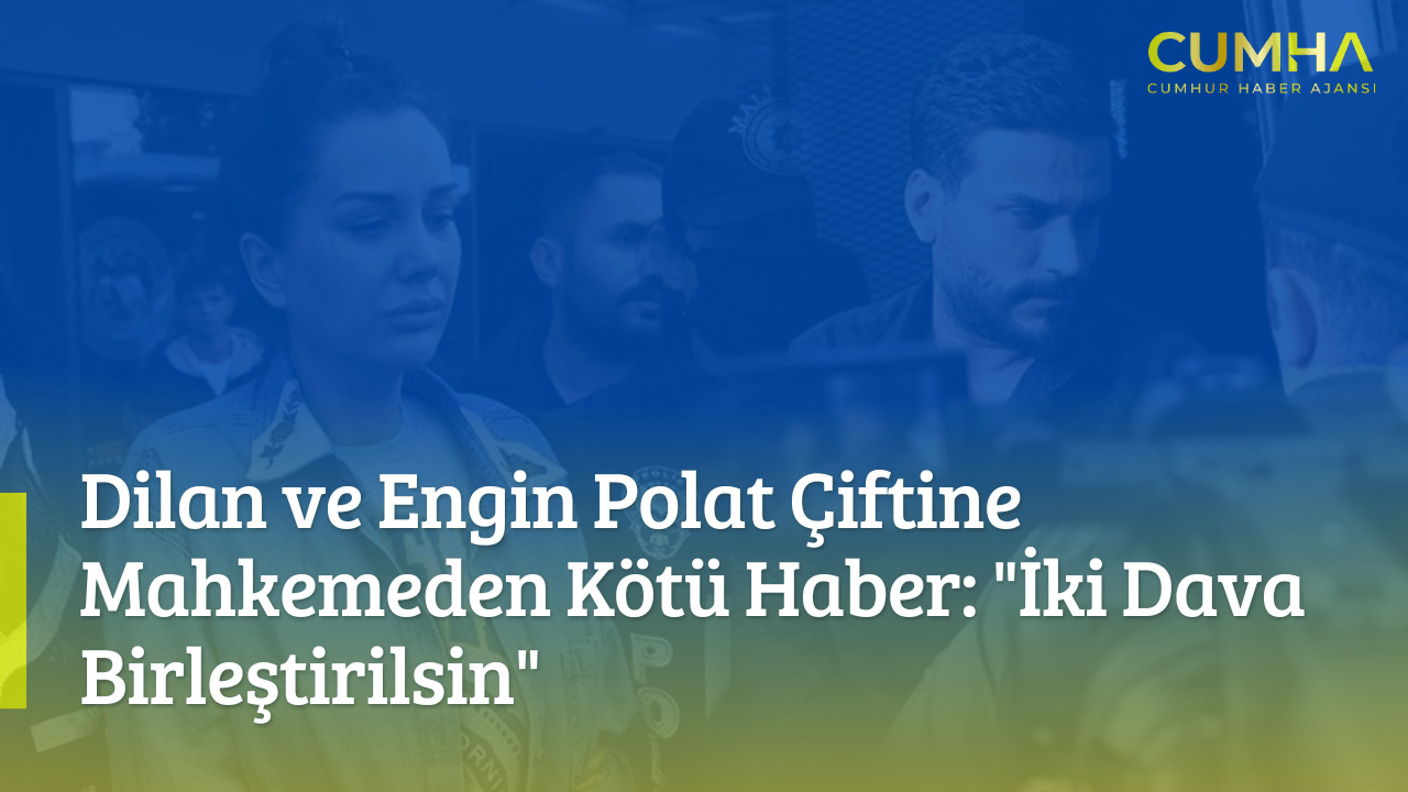 Dilan ve Engin Polat Çiftine Mahkemeden Kötü Haber: "İki Dava Birleştirilsin"