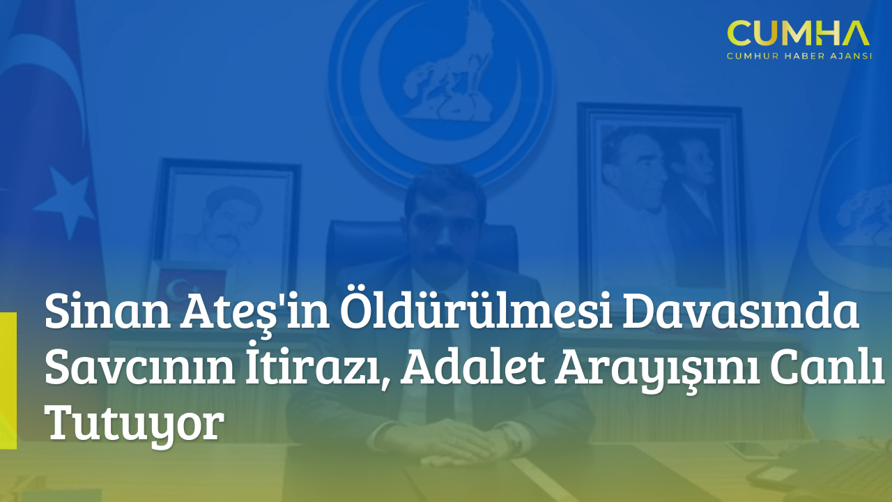 Sinan Ateş'in Öldürülmesi Davasında Savcının İtirazı, Adalet Arayışını Canlı Tutuyor