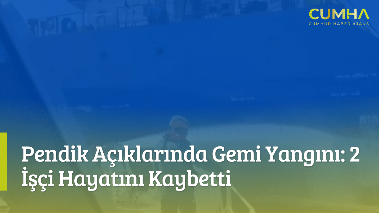 Pendik Açıklarında Gemi Yangını: 2 İşçi Hayatını Kaybetti