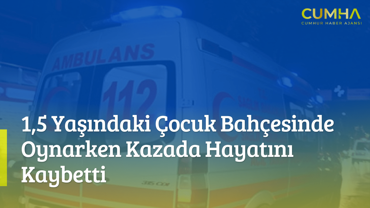 1,5 Yaşındaki Çocuk Bahçesinde Oynarken Kazada Hayatını Kaybetti