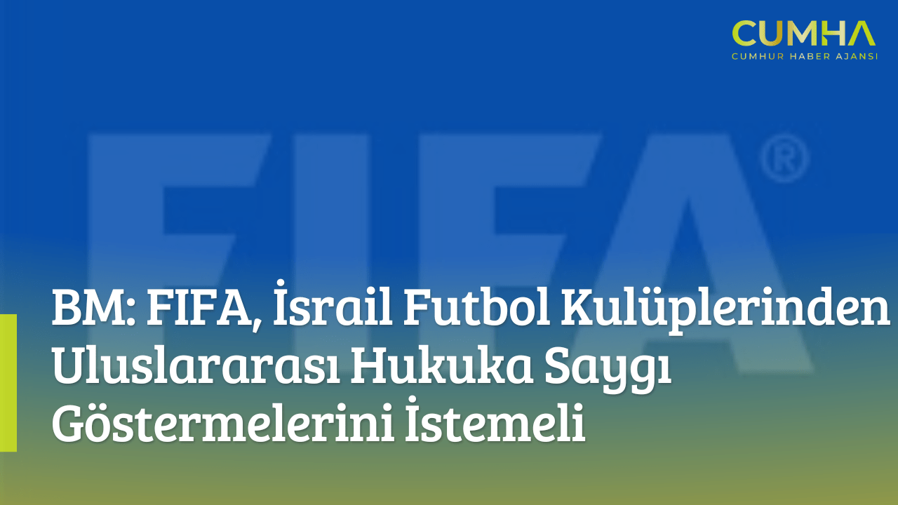 BM: FIFA, İsrail Futbol Kulüplerinden Uluslararası Hukuka Saygı Göstermelerini İstemeli
