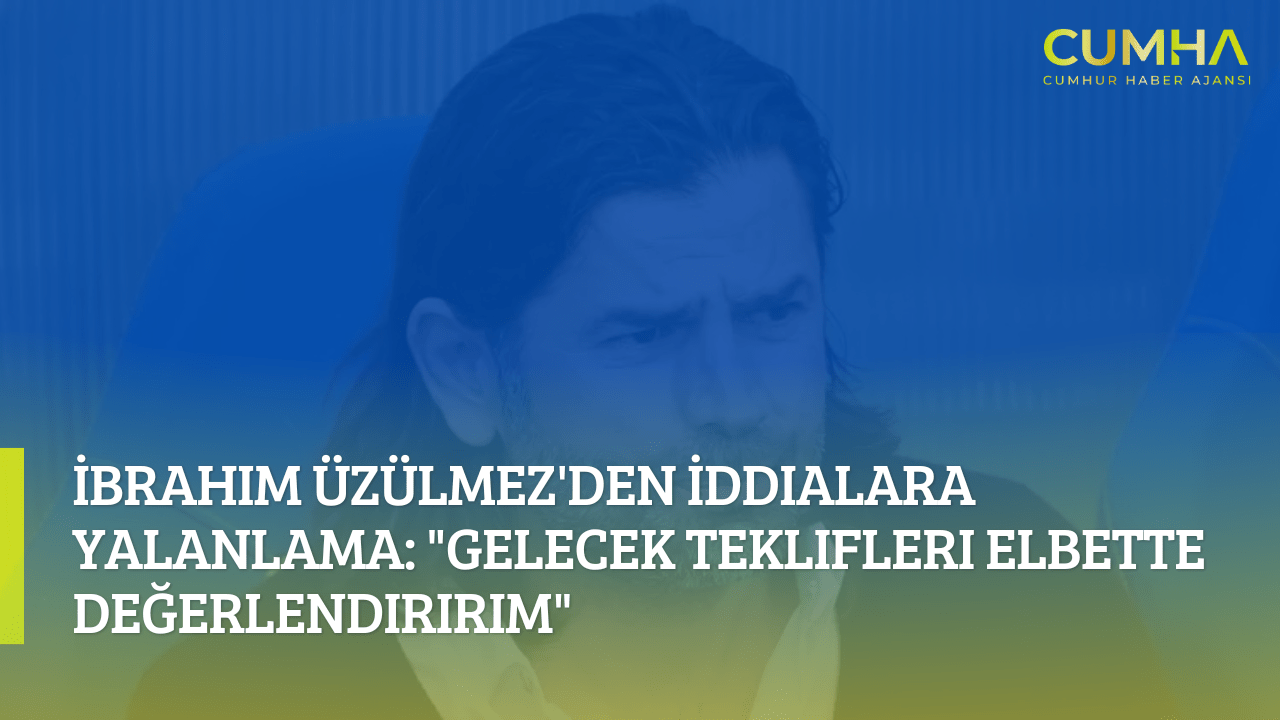 İbrahim Üzülmez'den İddialara Yalanlama: "Gelecek Teklifleri Elbette Değerlendiririm"
