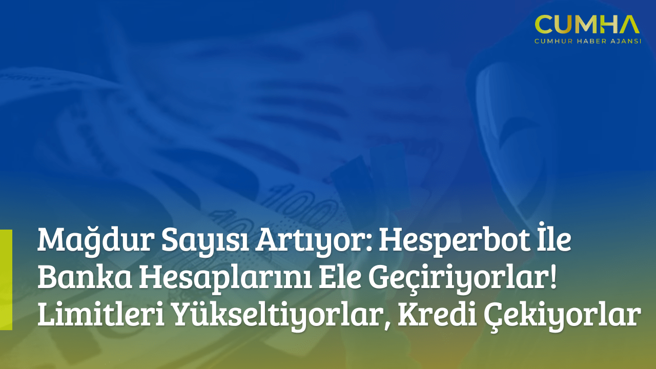 Mağdur Sayısı Artıyor: Hesperbot İle Banka Hesaplarını Ele Geçiriyorlar! Limitleri Yükseltiyorlar, Kredi Çekiyorlar