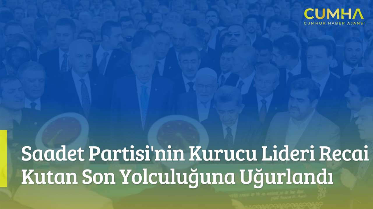 Saadet Partisi'nin Kurucu Lideri Recai Kutan Son Yolculuğuna Uğurlandı