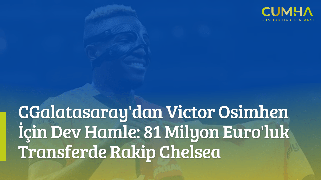 Galatasaray'dan Victor Osimhen İçin Dev Hamle: 81 Milyon Euro'luk Transferde Rakip Chelsea