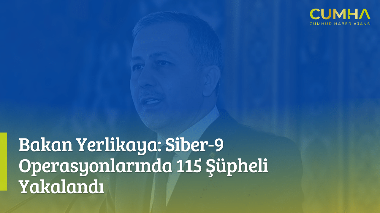 Bakan Yerlikaya: Siber-9 Operasyonlarında 115 Şüpheli Yakalandı
