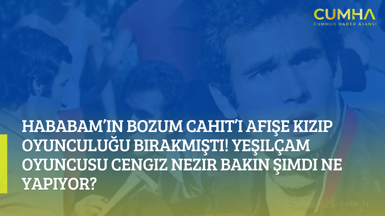 Hababam’ın Bozum Cahit’i Afişe Kızıp Oyunculuğu Bırakmıştı! Yeşilçam Oyuncusu Cengiz Nezir Bakın Şimdi Ne Yapıyor?