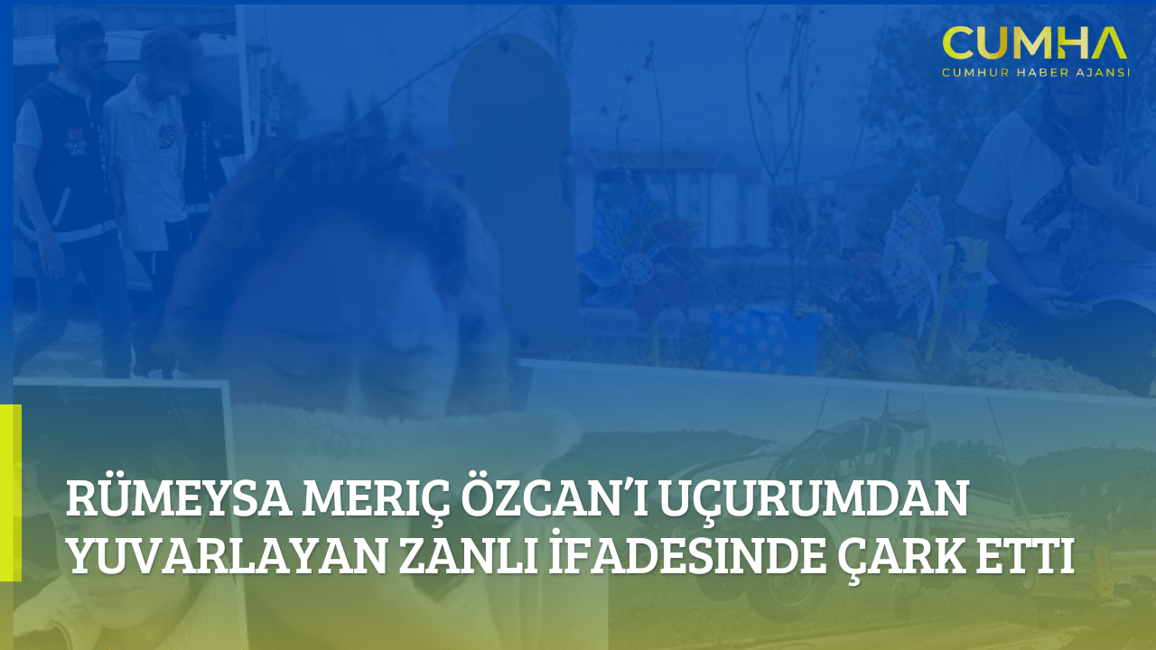 Rümeysa Meriç Özcan’ı Uçurumdan Yuvarlayan Zanlı İfadesinde Çark Etti