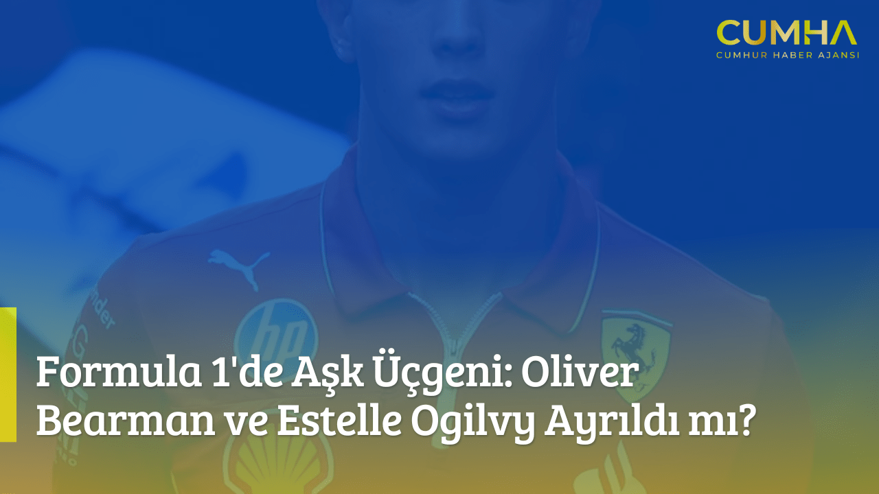 Formula 1'de Aşk Üçgeni: Oliver Bearman ve Estelle Ogilvy Ayrıldı mı?