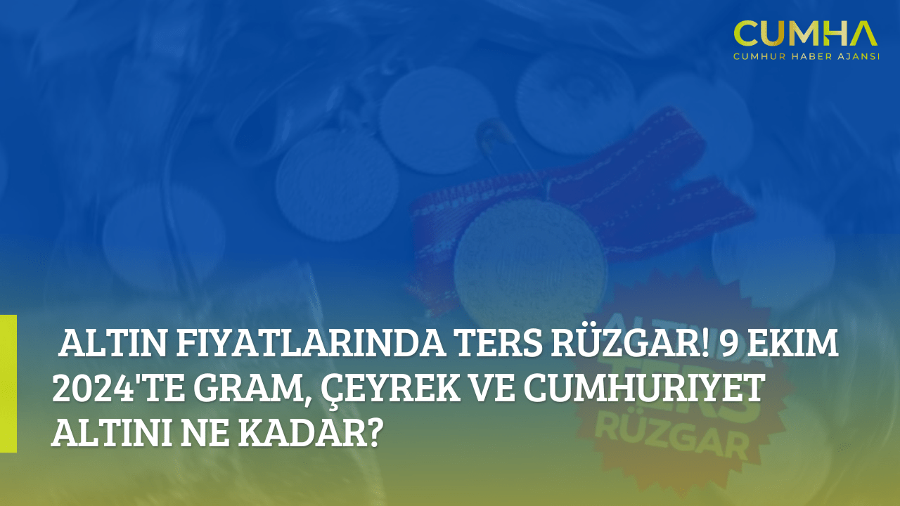 Altın Fiyatlarında Ters Rüzgar! 9 Ekim 2024'te Gram, Çeyrek ve Cumhuriyet Altını Ne Kadar?