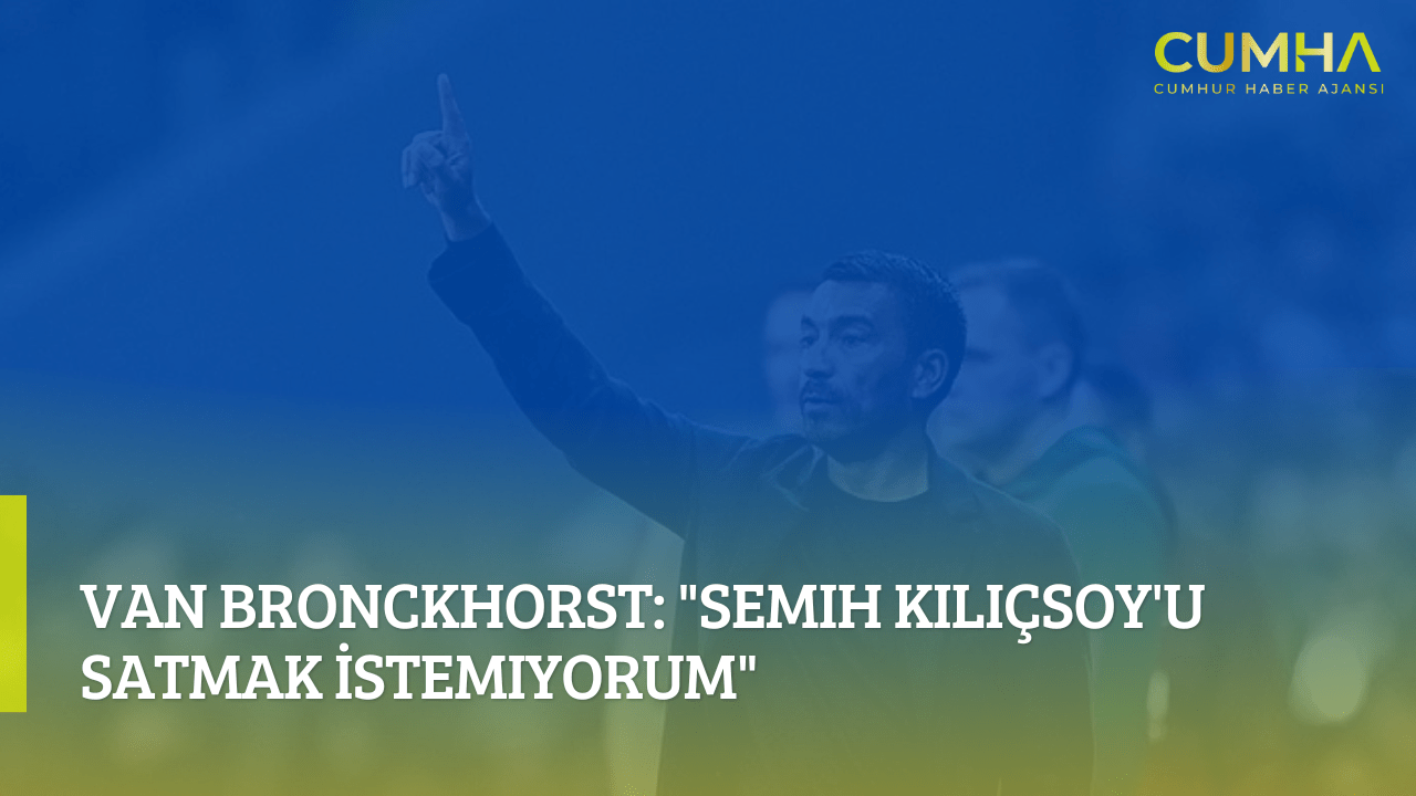 Van Bronckhorst: "Semih Kılıçsoy'u Satmak İstemiyorum"