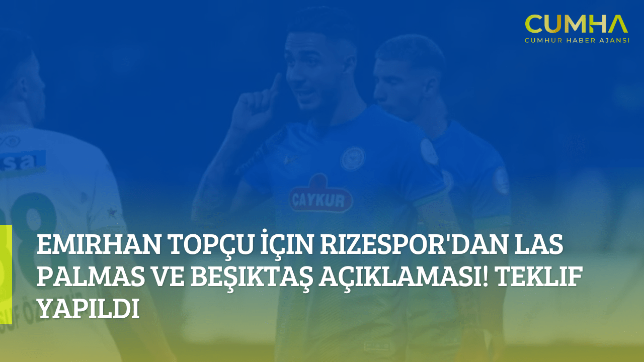 Emirhan Topçu İçin Rizespor'dan Las Palmas ve Beşiktaş Açıklaması! Teklif Yapıldı
