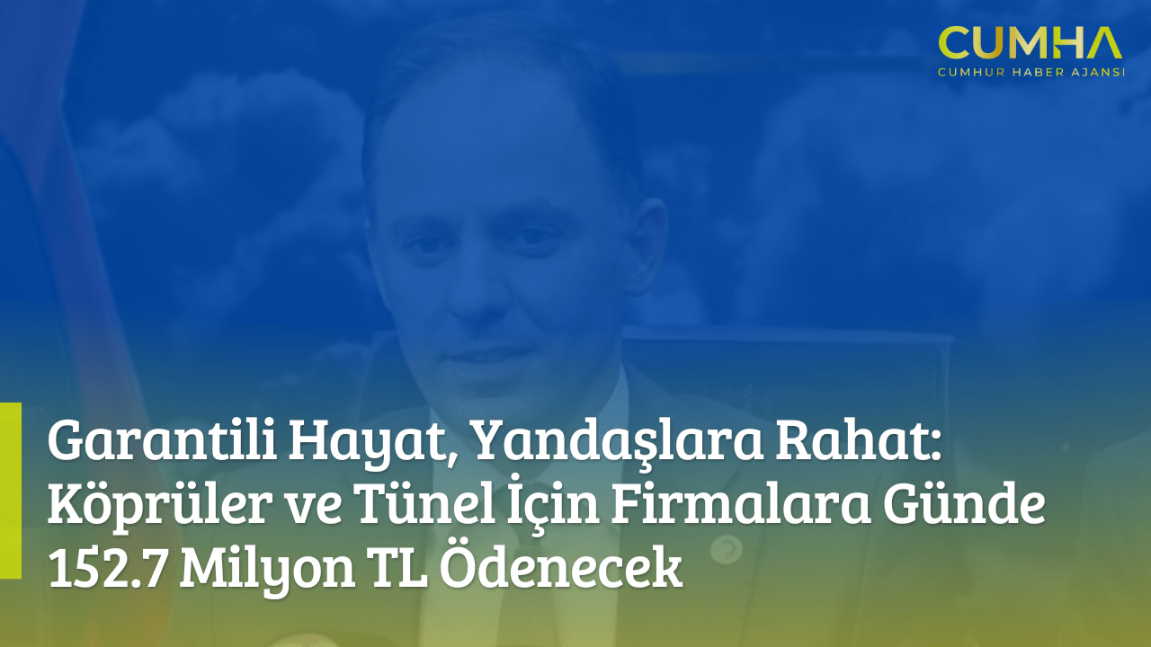 Garantili Hayat, Yandaşlara Rahat: Köprüler ve Tünel İçin Firmalara Günde 152.7 Milyon TL Ödenecek