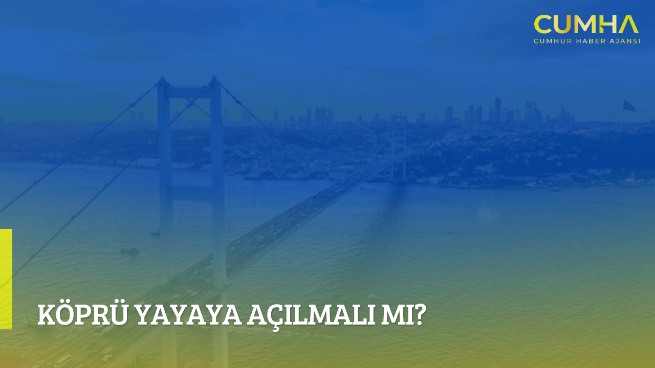 Köprü Yayaya Açılmalı mı?