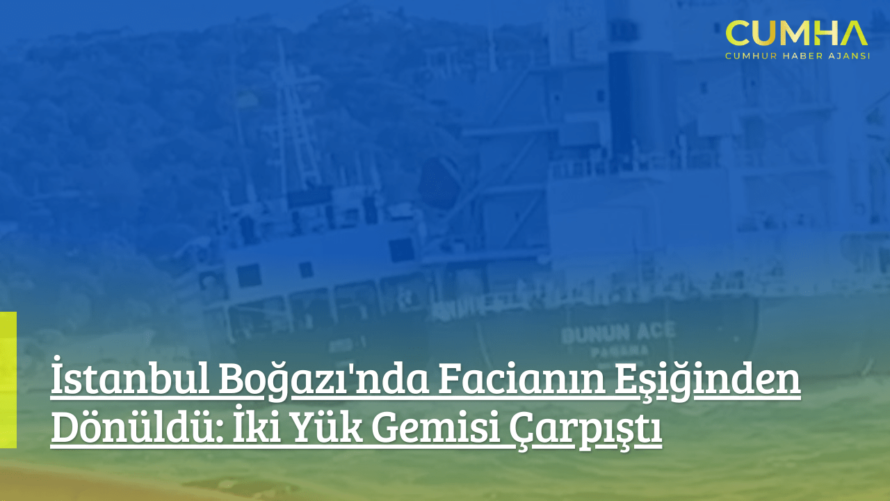 İstanbul Boğazı'nda Facianın Eşiğinden Dönüldü: İki Yük Gemisi Çarpıştı