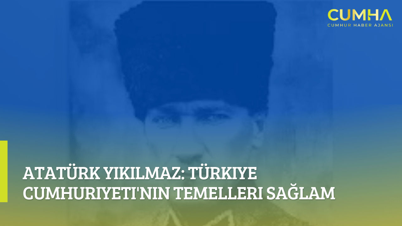 Atatürk Yıkılmaz: Türkiye Cumhuriyeti'nin Temelleri Sağlam
