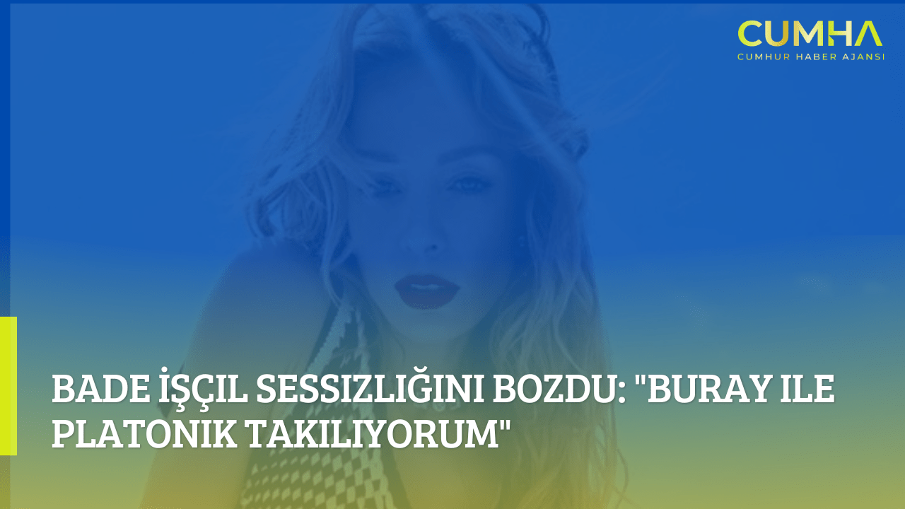 Bade İşçil Sessizliğini Bozdu: "Buray ile Platonik Takılıyorum"