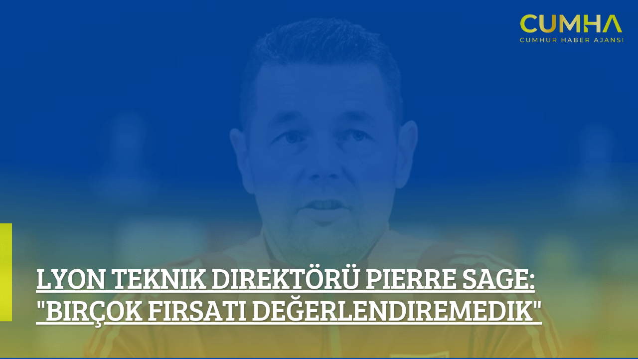 Lyon Teknik Direktörü Pierre Sage: "Birçok Fırsatı Değerlendiremedik"