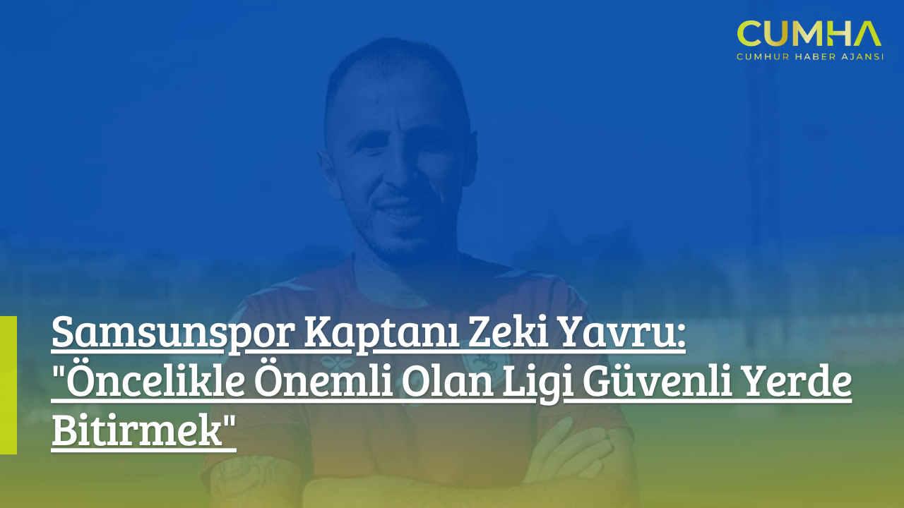 Samsunspor Kaptanı Zeki Yavru: "Öncelikle Önemli Olan Ligi Güvenli Yerde Bitirmek"