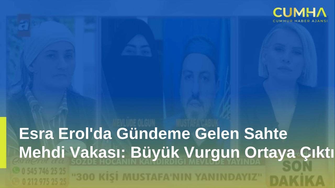 Esra Erol'da Gündeme Gelen Sahte Mehdi Vakası: Büyük Vurgun Ortaya Çıktı