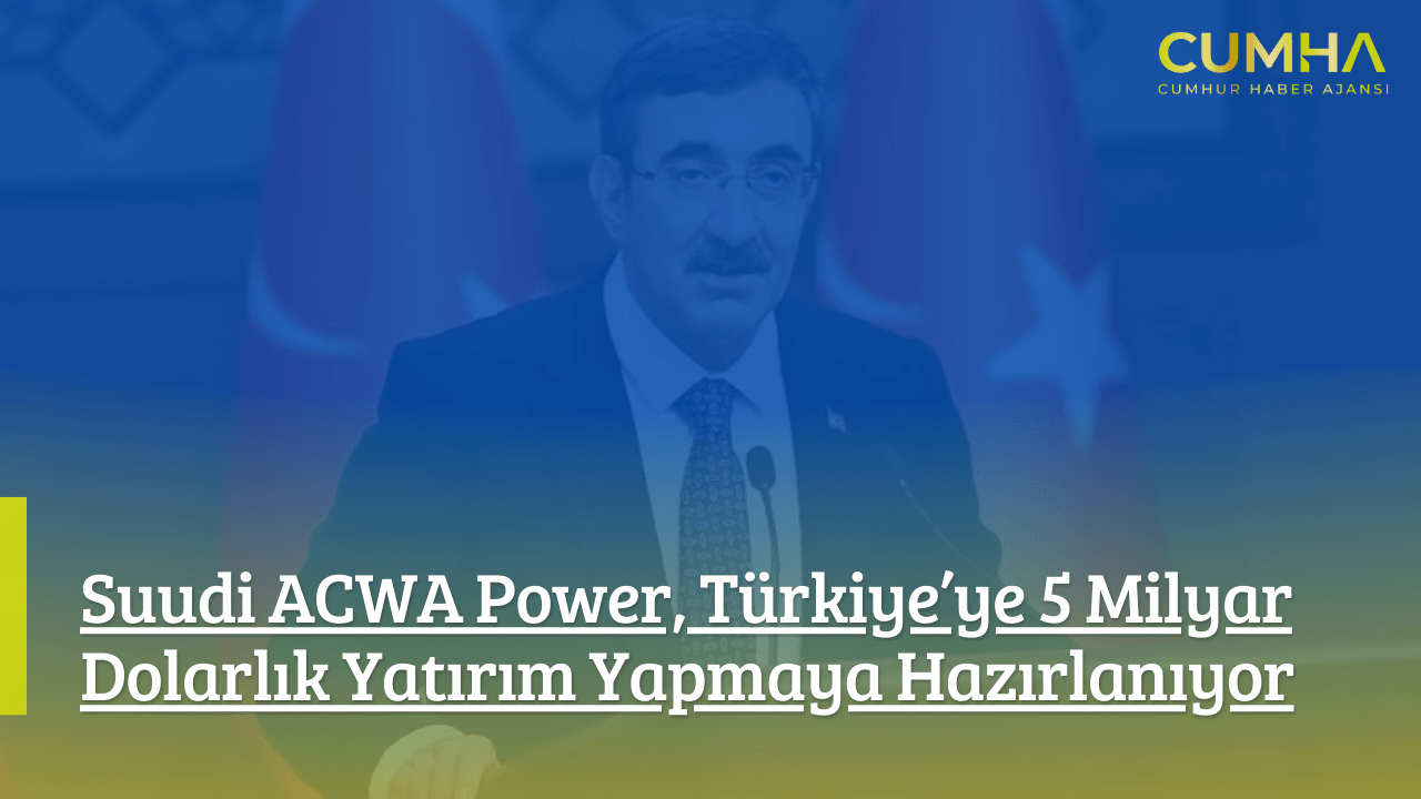 Suudi ACWA Power, Türkiye’ye 5 Milyar Dolarlık Yatırım Yapmaya Hazırlanıyor