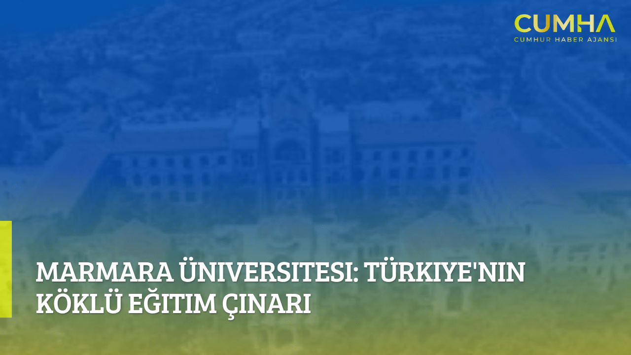 Marmara Üniversitesi: Türkiye'nin Köklü Eğitim Çınarı