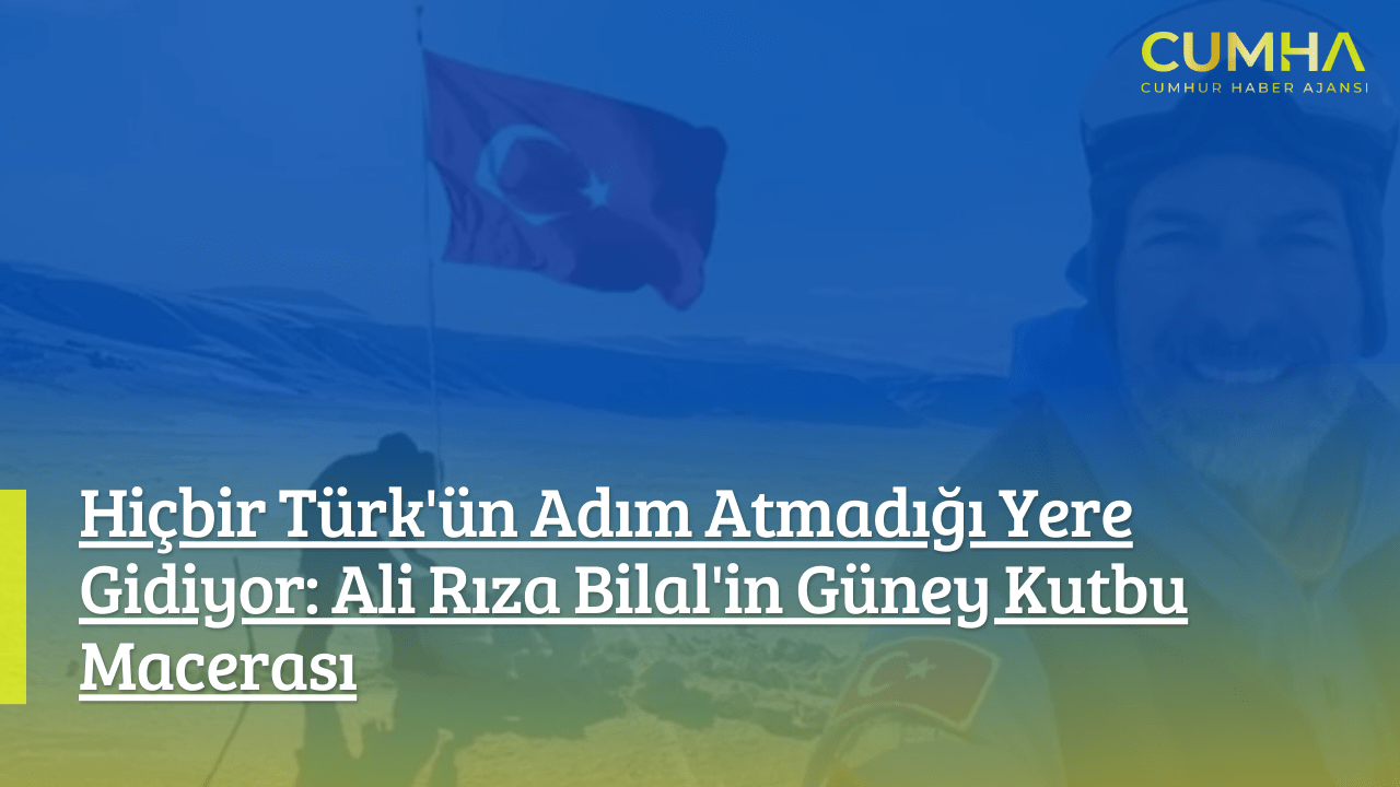 Hiçbir Türk'ün Adım Atmadığı Yere Gidiyor: Ali Rıza Bilal'in Güney Kutbu Macerası
