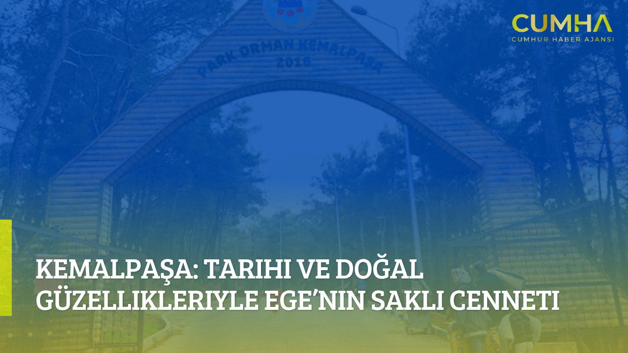 Kemalpaşa: Tarihi ve Doğal Güzellikleriyle Ege’nin Saklı Cenneti