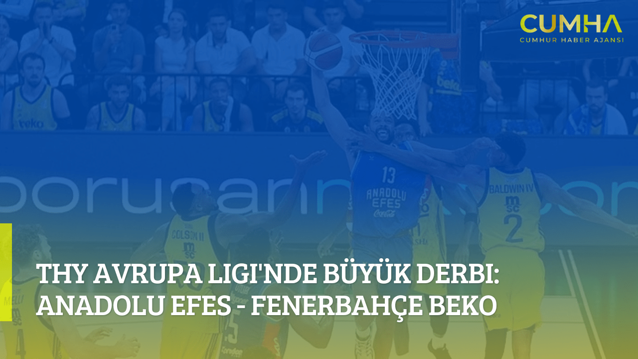 THY Avrupa Ligi'nde Büyük Derbi: Anadolu Efes - Fenerbahçe Beko